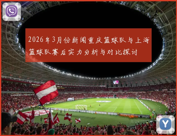 2026年3月份新闻重庆篮球队与上海篮球队赛后实力分析与对比探讨