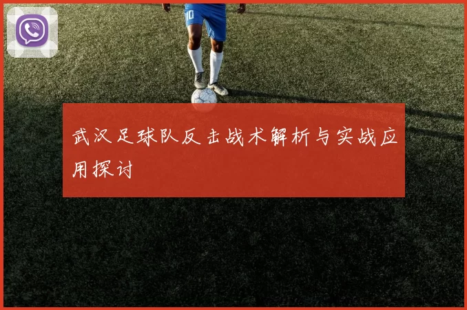 武汉足球队反击战术解析与实战应用探讨