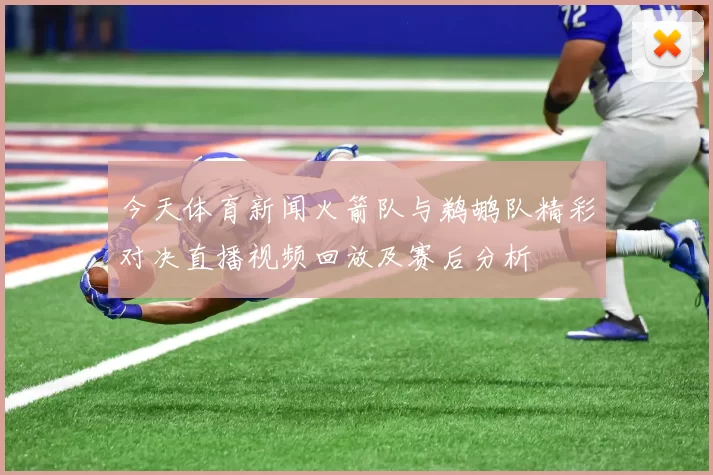 今天体育新闻火箭队与鹈鹕队精彩对决直播视频回放及赛后分析